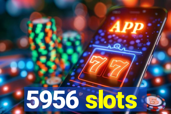 5956 slots